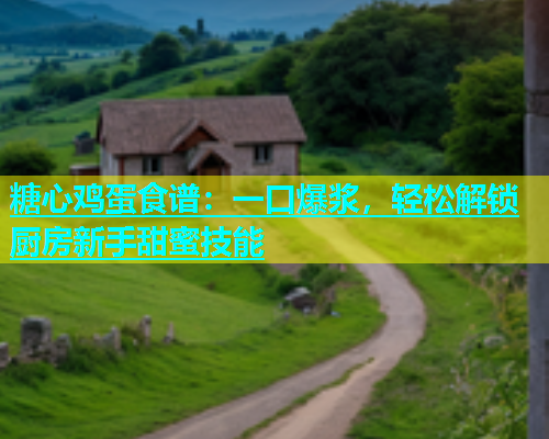 糖心鸡蛋食谱：一口爆浆，轻松解锁厨房新手甜蜜技能  第1张