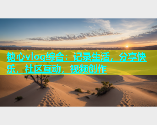 糖心vlog综合：记录生活，分享快乐，社区互动，视频创作  第1张
